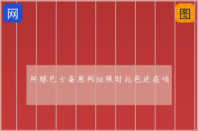 环球巴士备用网址限时礼包还在吗