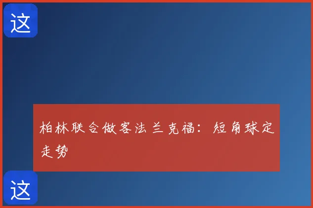 柏林联合做客法兰克福：短角球定走势